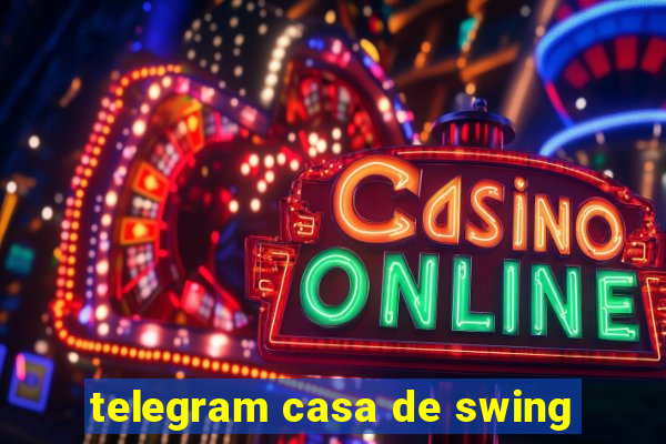 telegram casa de swing